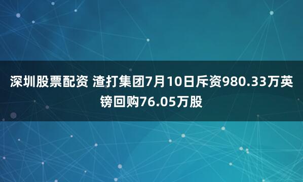 深圳股票配资 渣打集团7月10日斥资980.33万英镑回购76.05万股