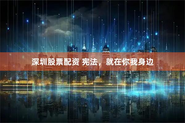 深圳股票配资 宪法，就在你我身边
